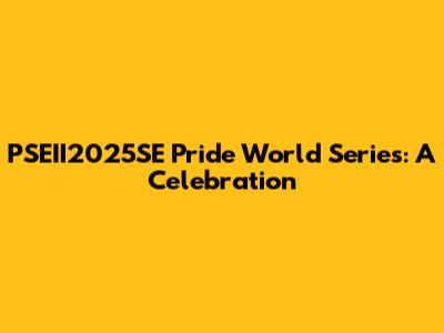 PSEII2025SE Pride World Series: A Celebration