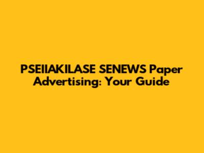 PSEIIAKILASE SENEWS Paper Advertising: Your Guide