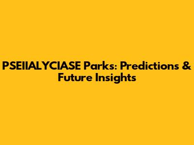 PSEIIALYCIASE Parks: Predictions & Future Insights