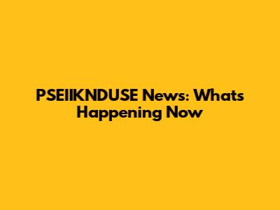 PSEIIKNDUSE News: What's Happening Now