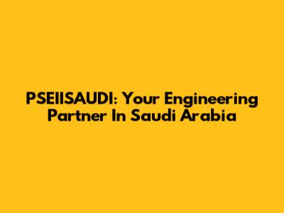 PSEIISAUDI: Your Engineering Partner In Saudi Arabia