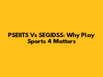 PSEIITS Vs SEGIDSS: Why Play Sports 4 Matters