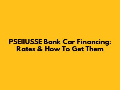 PSEIIUSSE Bank Car Financing: Rates & How To Get Them