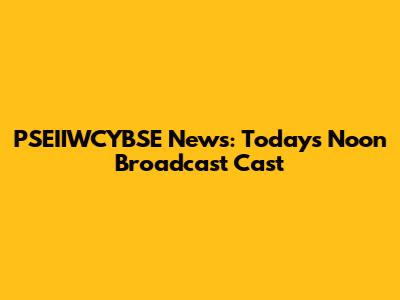 PSEIIWCYBSE News: Today's Noon Broadcast Cast