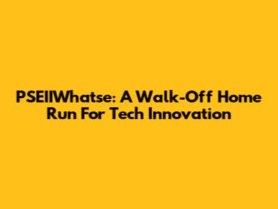 PSEIIWhatse: A Walk-Off Home Run For Tech Innovation