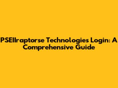 PSEIIraptorse Technologies Login: A Comprehensive Guide