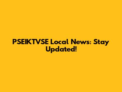 PSEIKTVSE Local News: Stay Updated!