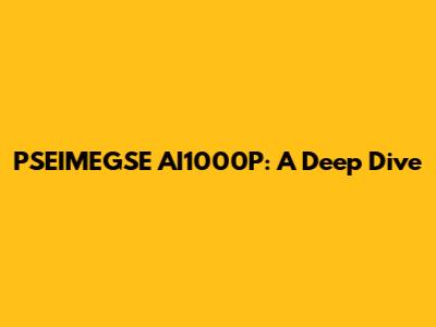 PSEIMEGSE AI1000P: A Deep Dive