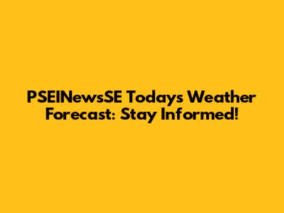 PSEINewsSE Today's Weather Forecast: Stay Informed!
