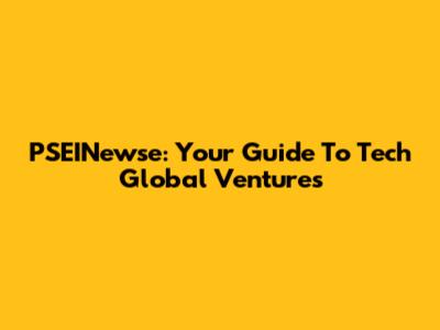 PSEINewse: Your Guide To Tech Global Ventures