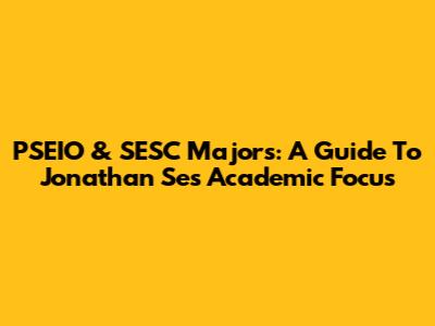 PSEIO & SESC Majors: A Guide To Jonathan Se's Academic Focus