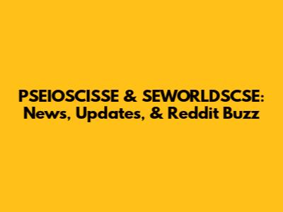 PSEIOSCISSE & SEWORLDSCSE: News, Updates, & Reddit Buzz