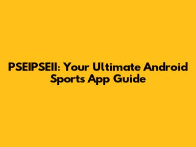 PSEIPSEII: Your Ultimate Android Sports App Guide