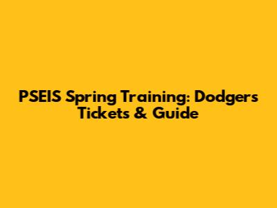 PSEIS Spring Training: Dodgers Tickets & Guide