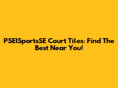 PSEISportsSE Court Tiles: Find The Best Near You!