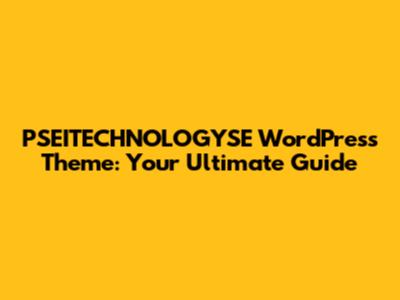 PSEITECHNOLOGYSE WordPress Theme: Your Ultimate Guide