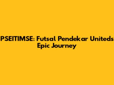 PSEITIMSE: Futsal Pendekar United's Epic Journey