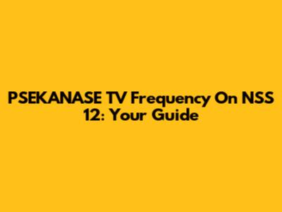 PSEKANASE TV Frequency On NSS 12: Your Guide
