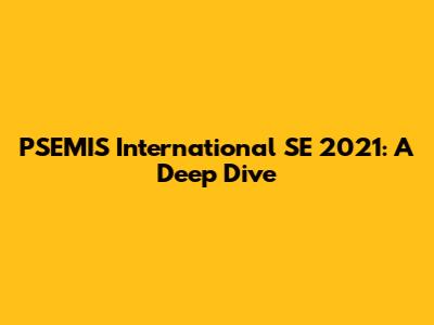 PSEMIS International SE 2021: A Deep Dive