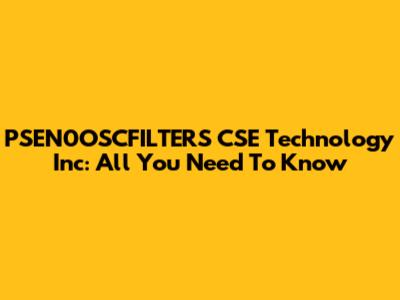 PSEN0OSCFILTERS CSE Technology Inc: All You Need To Know