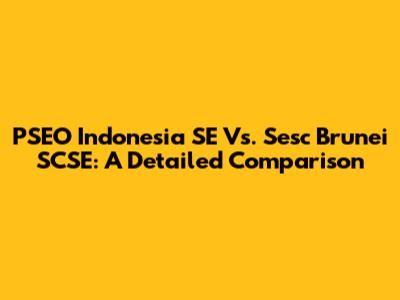 PSEO Indonesia SE Vs. Sesc Brunei SCSE: A Detailed Comparison