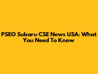 PSEO Subaru CSE News USA: What You Need To Know