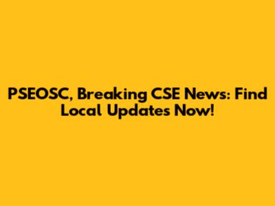 PSEOSC, Breaking CSE News: Find Local Updates Now!