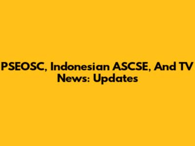 PSEOSC, Indonesian ASCSE, And TV News: Updates