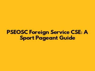 PSEOSC Foreign Service CSE: A Sport Pageant Guide