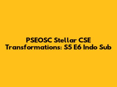 PSEOSC Stellar CSE Transformations: S5 E6 Indo Sub