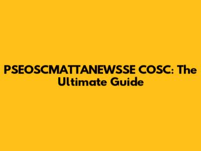 PSEOSCMATTANEWSSE COSC: The Ultimate Guide
