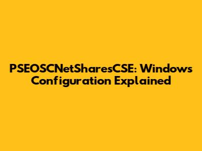 PSEOSCNetSharesCSE: Windows Configuration Explained