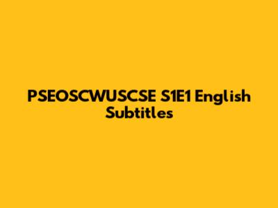 PSEOSCWUSCSE S1E1 English Subtitles