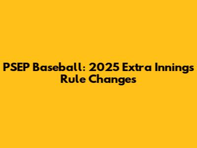 PSEP Baseball: 2025 Extra Innings Rule Changes