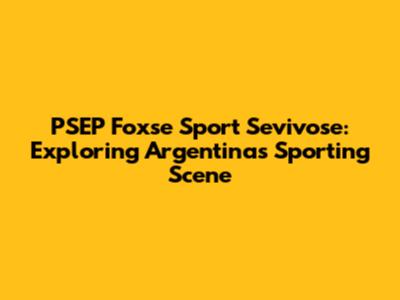 PSEP Foxse Sport Sevivose: Exploring Argentina's Sporting Scene