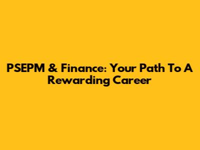 PSEPM & Finance: Your Path To A Rewarding Career