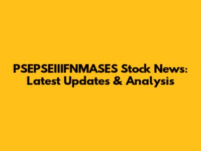 PSEPSEIIIFNMASES Stock News: Latest Updates & Analysis