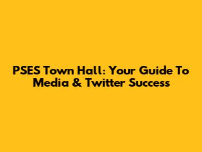 PSES Town Hall: Your Guide To Media & Twitter Success