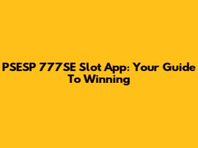 PSESP 777SE Slot App: Your Guide To Winning