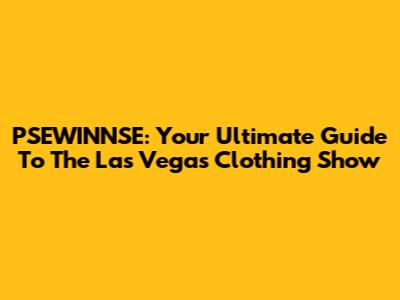 PSEWINNSE: Your Ultimate Guide To The Las Vegas Clothing Show