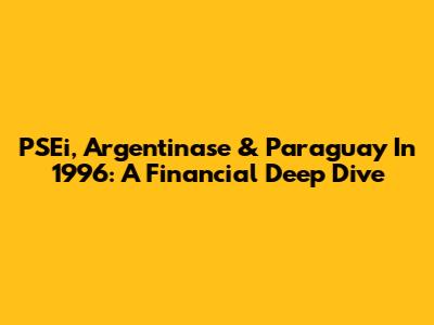 PSEi, Argentinase & Paraguay In 1996: A Financial Deep Dive