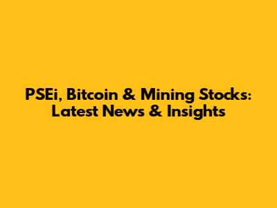 PSEi, Bitcoin & Mining Stocks: Latest News & Insights