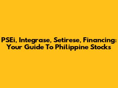 PSEi, Integrase, Setirese, Financing: Your Guide To Philippine Stocks