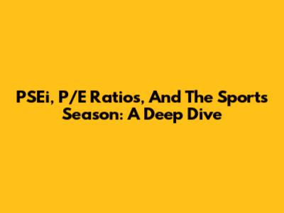 PSEi, P/E Ratios, And The Sports Season: A Deep Dive