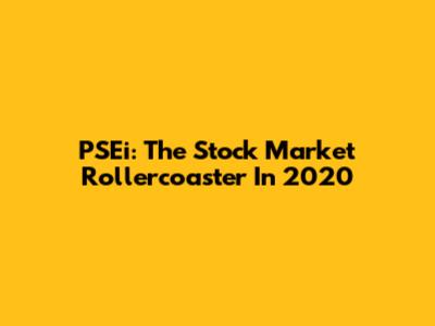 PSEi: The Stock Market Rollercoaster In 2020