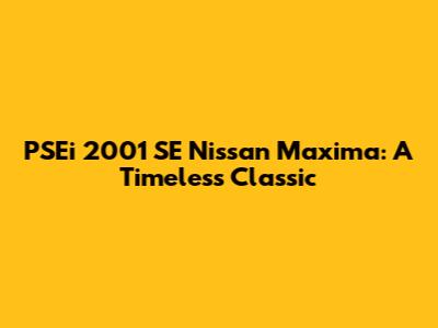 PSEi 2001 SE Nissan Maxima: A Timeless Classic