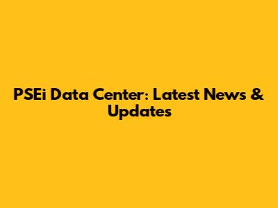 PSEi Data Center: Latest News & Updates