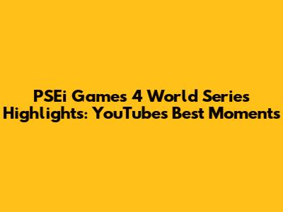 PSEi Games 4 World Series Highlights: YouTube's Best Moments