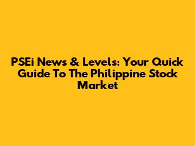 PSEi News & Levels: Your Quick Guide To The Philippine Stock Market