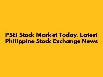 PSEi Stock Market Today: Latest Philippine Stock Exchange News